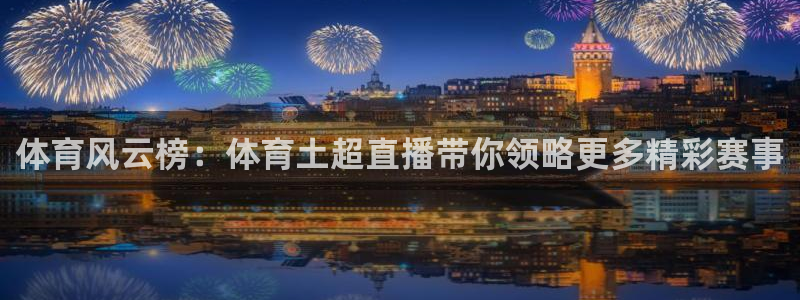极速体育极速体育直播nba：体育风云榜：体育土超直播带你领略更多精彩赛事